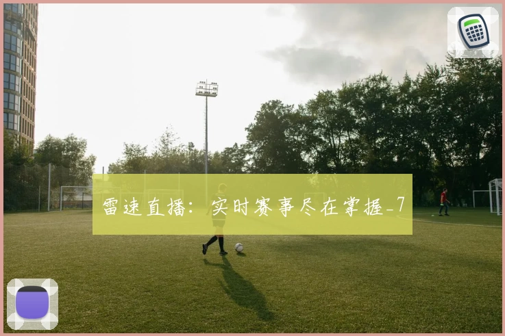 雷速直播:实时赛事尽在掌握_7