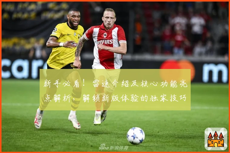 新手必看！雷速介绍及核心功能亮点解析，解锁新版体验的独家技巧