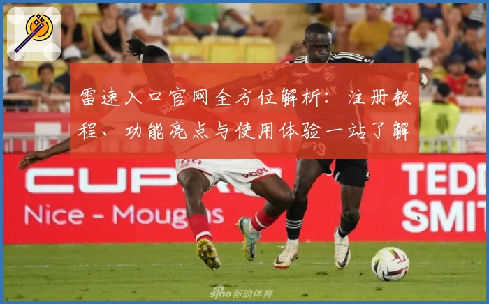 雷速入口官网全方位解析：注册教程、功能亮点与使用体验一站了解