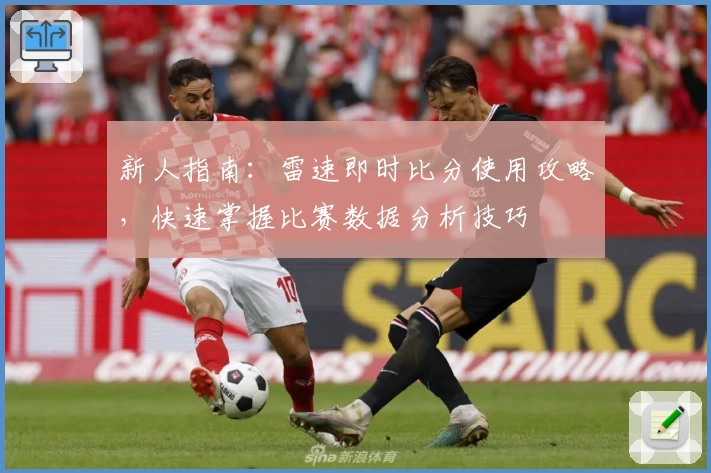 新人指南：雷速即时比分使用攻略，快速掌握比赛数据分析技巧