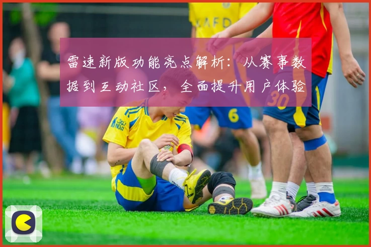 雷速新版功能亮点解析：从赛事数据到互动社区，全面提升用户体验