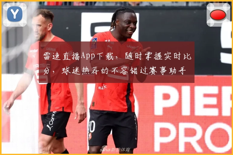 雷速直播App下载,随时掌握实时比分,球迷热荐的不容错过赛事助手