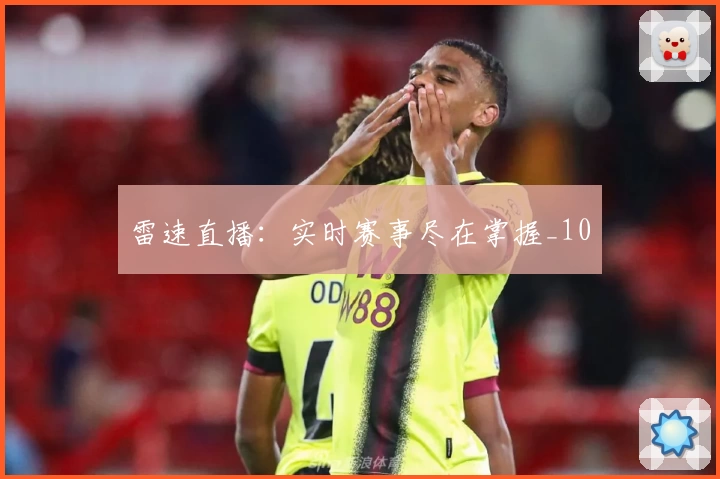 雷速直播:实时赛事尽在掌握_10