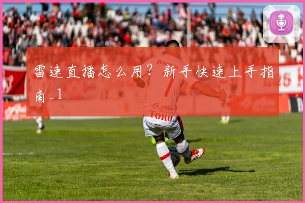 雷速直播怎么用?新手快速上手指南_1