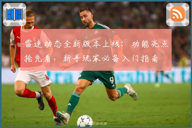 雷速动态全新版本上线：功能亮点抢先看，新手玩家必备入门指南