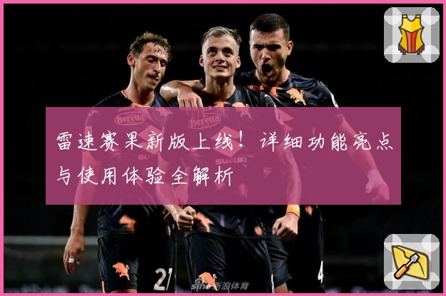 雷速赛果新版上线！详细功能亮点与使用体验全解析
