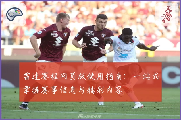 雷速赛程网页版使用指南：一站式掌握赛事信息与精彩内容