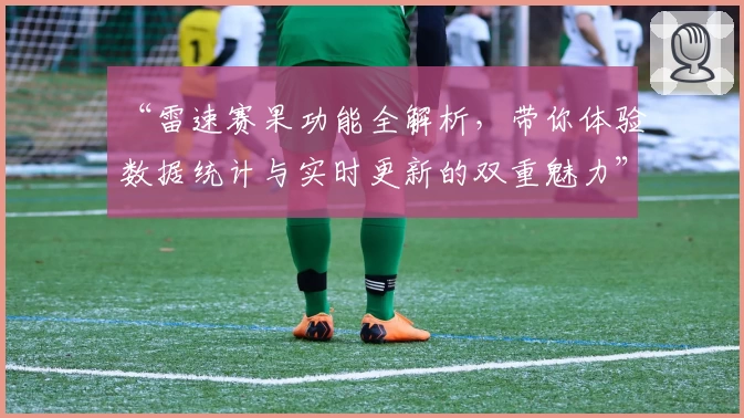 “雷速赛果功能全解析,带你体验数据统计与实时更新的双重魅力”