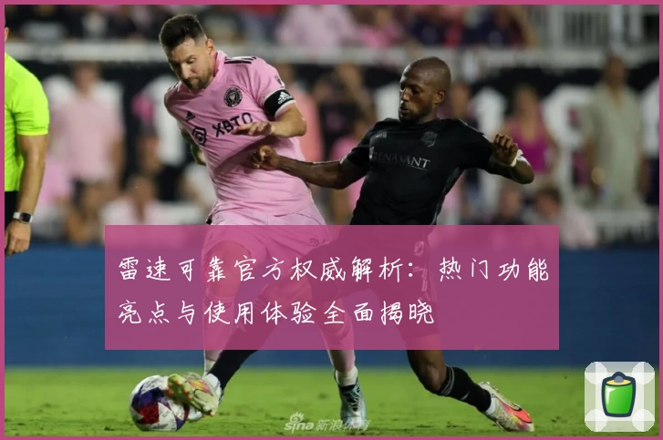 雷速可靠官方权威解析:热门功能亮点与使用体验全面揭晓