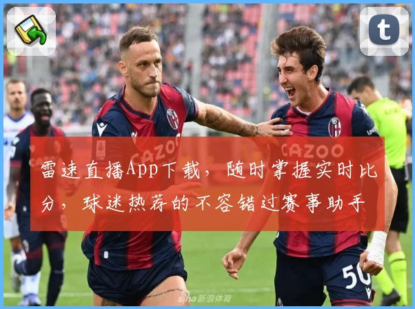 雷速直播App下载,随时掌握实时比分,球迷热荐的不容错过赛事助手