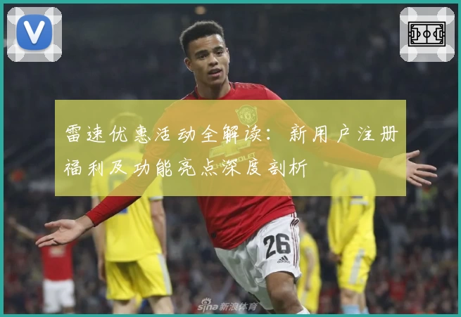 雷速优惠活动全解读：新用户注册福利及功能亮点深度剖析