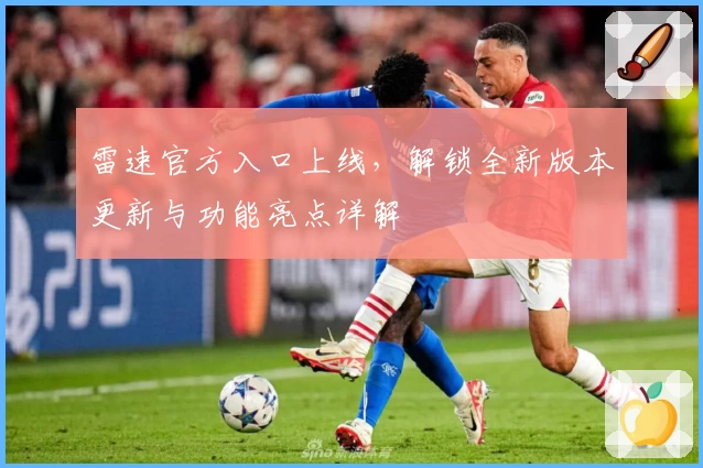 雷速官方入口上线，解锁全新版本更新与功能亮点详解