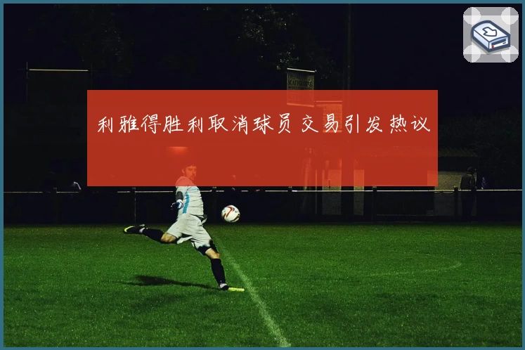 利雅得胜利取消球员交易引发热议
