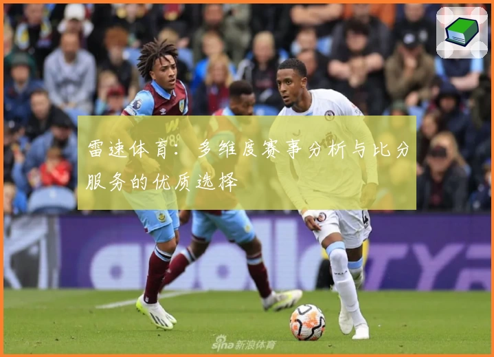 雷速体育:多维度赛事分析与比分服务的优质选择