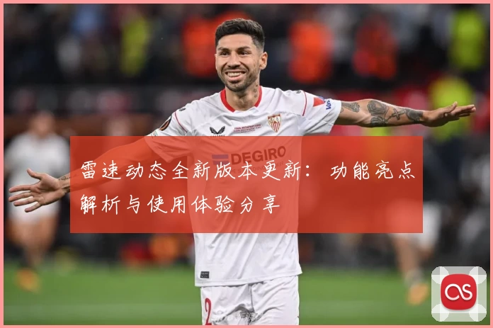 雷速动态全新版本更新：功能亮点解析与使用体验分享